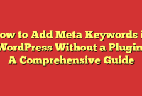 How to Add Meta Keywords in WordPress Without a Plugin: A Comprehensive Guide