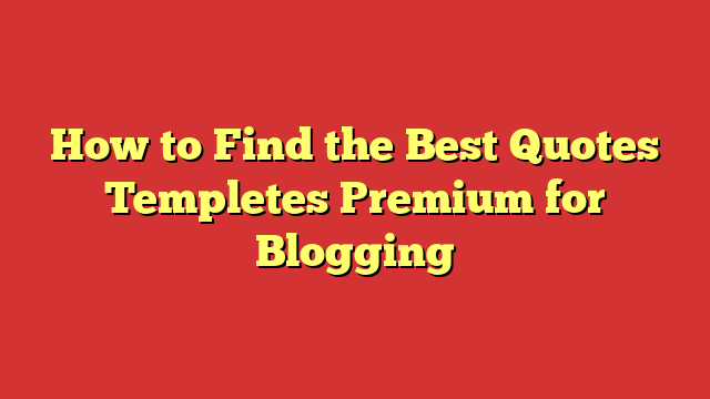 How to Find the Best Quotes Templetes Premium for Blogging