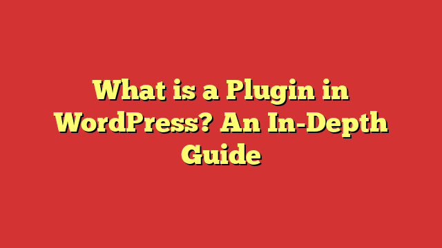 What is a Plugin in WordPress? An In-Depth Guide