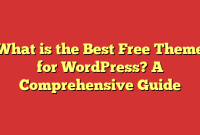 What is the Best Free Theme for WordPress? A Comprehensive Guide